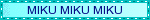 A BLINKIE THAT READS 'MIKU MIKU MIKU'.