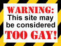 A FAUX WARNING LABEL THAT READS 'WARNING! THIS SITE MAY BE TOO GAY!'.